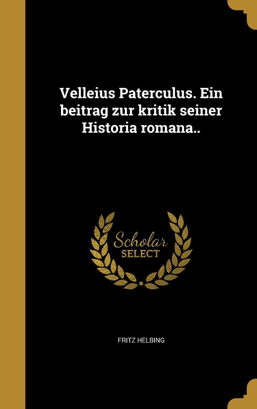 Velleius Paterculus. Ein beitrag zur kritik seiner Historia romana.. Politics & History