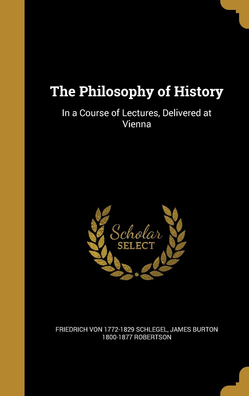 PHILOSOPHY OF HIST: In a Course of Lectures, Delivered at Vienna Film, Art & Culture