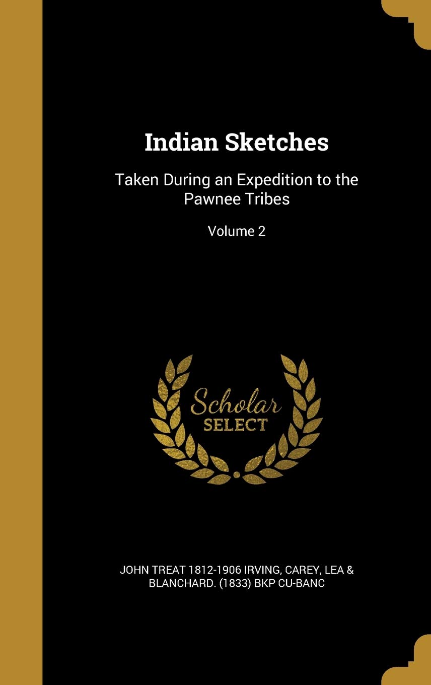 Indian Sketches: Taken During an Expedition to the Pawnee Tribes; Volume 2 Politics & History