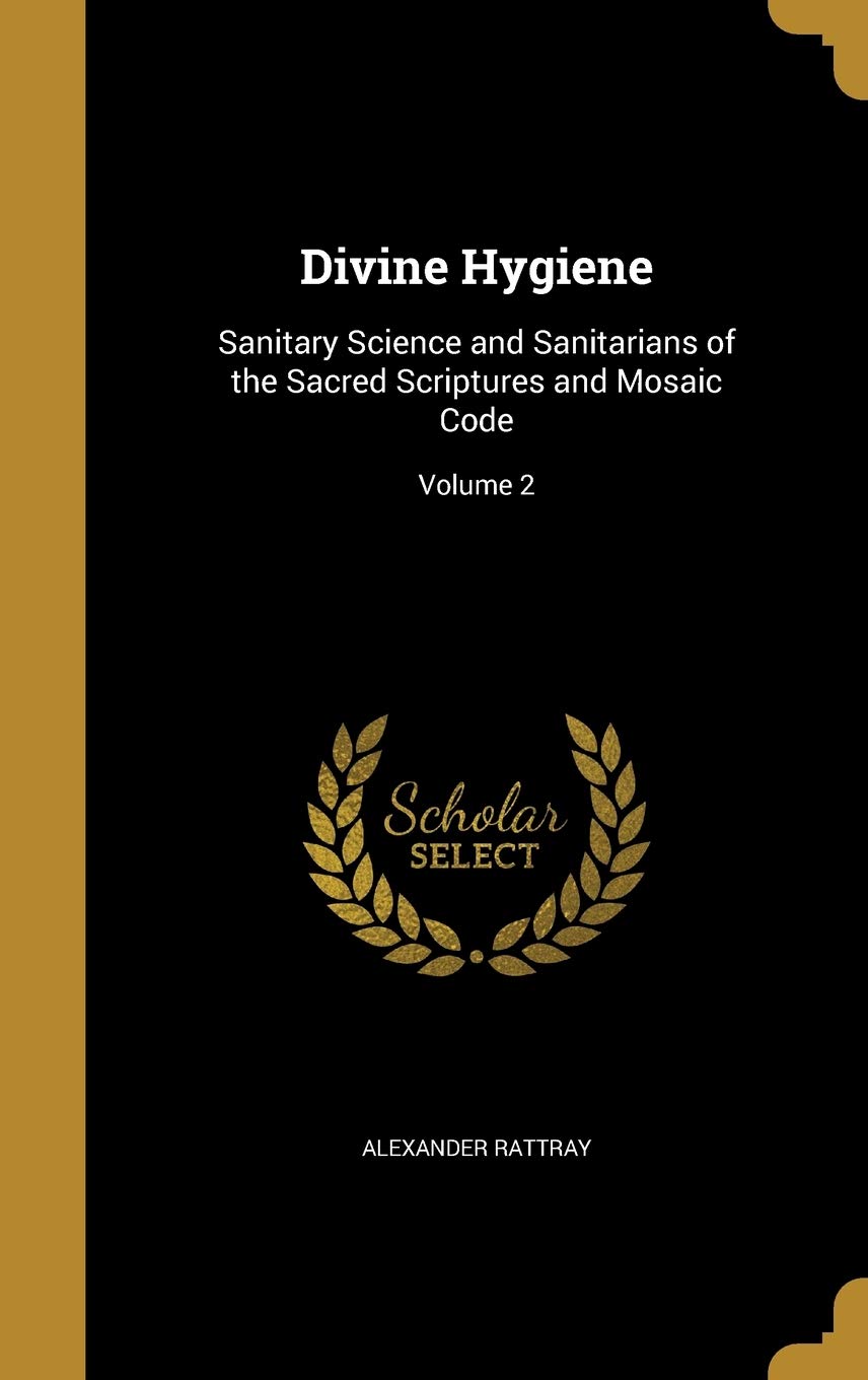 Divine Hygiene: Sanitary Science and Sanitarians of the Sacred Scriptures and Mosaic Code; Volume 2 Politics & History