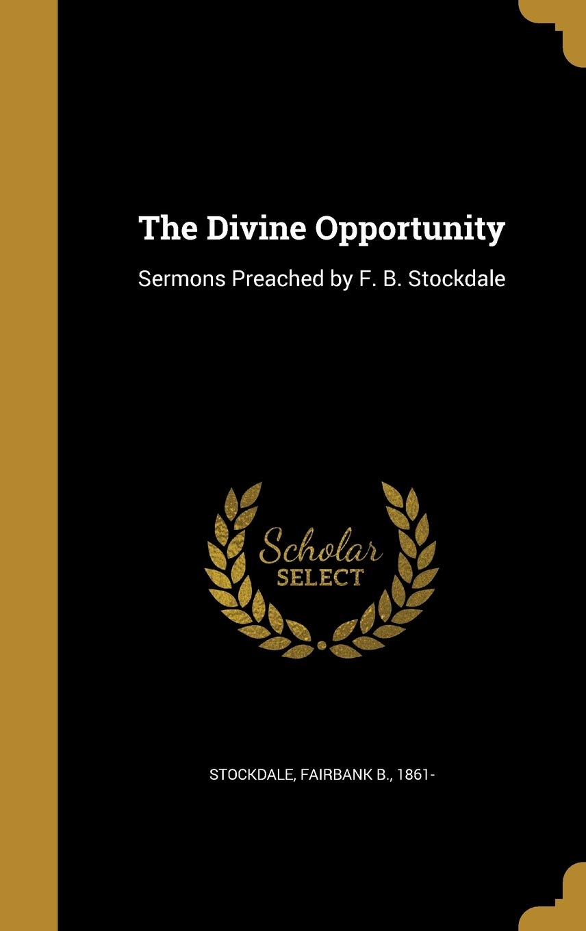 The Divine Opportunity: Sermons Preached by F. B. Stockdale Politics & History