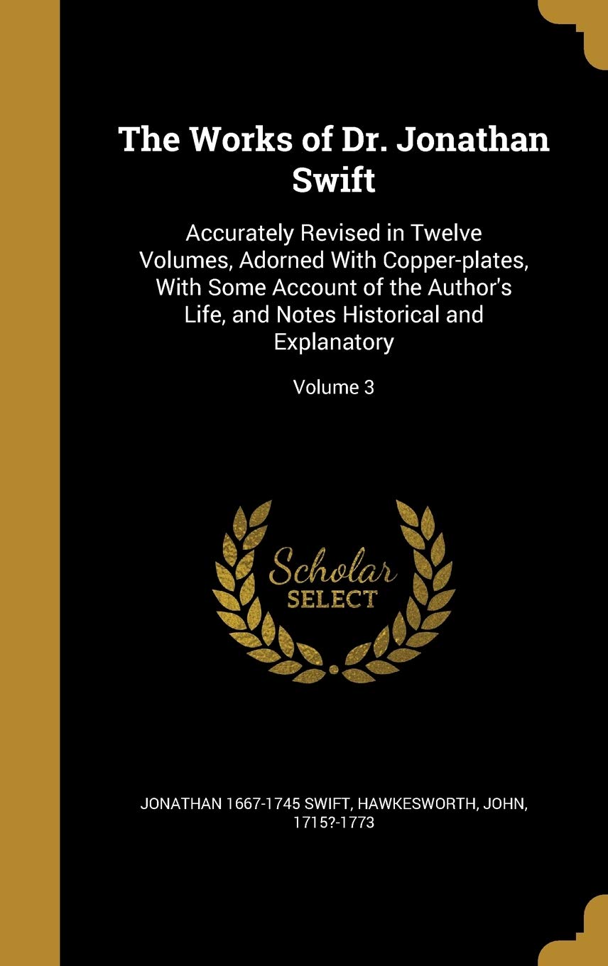 The Works of Dr. Jonathan Swift: Accurately Revised in Twelve Volumes, Adorned With Copper-plates, With Some Account of the Author's Life, and Notes Historical and Explanatory; Volume 3 Politics & History