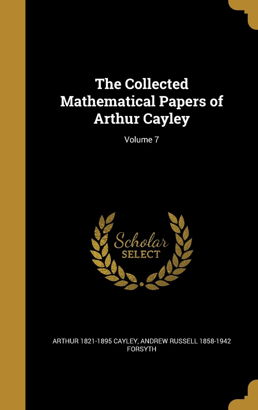 The Collected Mathematical Papers of Arthur Cayley; Volume 7 Politics & History