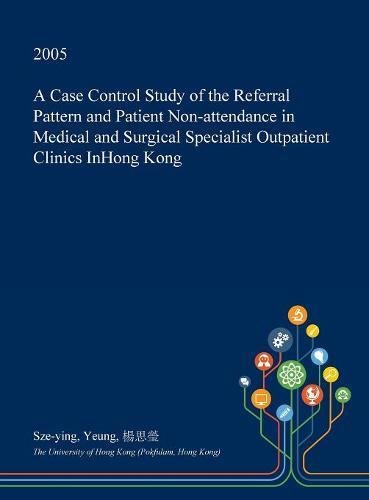 A Case Control Study of the Referral Pattern and Patient Non-Attendance in Medical and Surgical Specialist Outpatient Clinics Inhong Kong Medicine