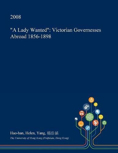 A Lady Wanted: Victorian Governesses Abroad 1856-1898 Social Sciences