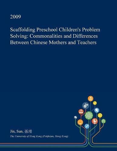 Scaffolding Preschool Children's Problem Solving: Commonalities and Differences Between Chinese Mothers and Teachers Learning & Reference