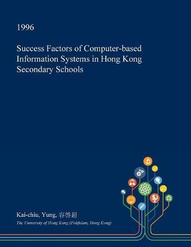 Success Factors of Computer-Based Information Systems in Hong Kong Secondary Schools Learning & Reference