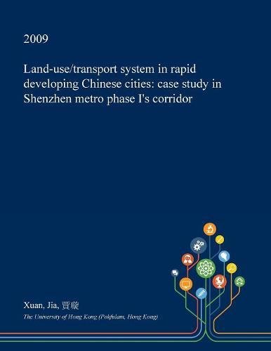 Land-Use/Transport System in Rapid Developing Chinese Cities: Case Study in Shenzhen Metro Phase I's Corridor book