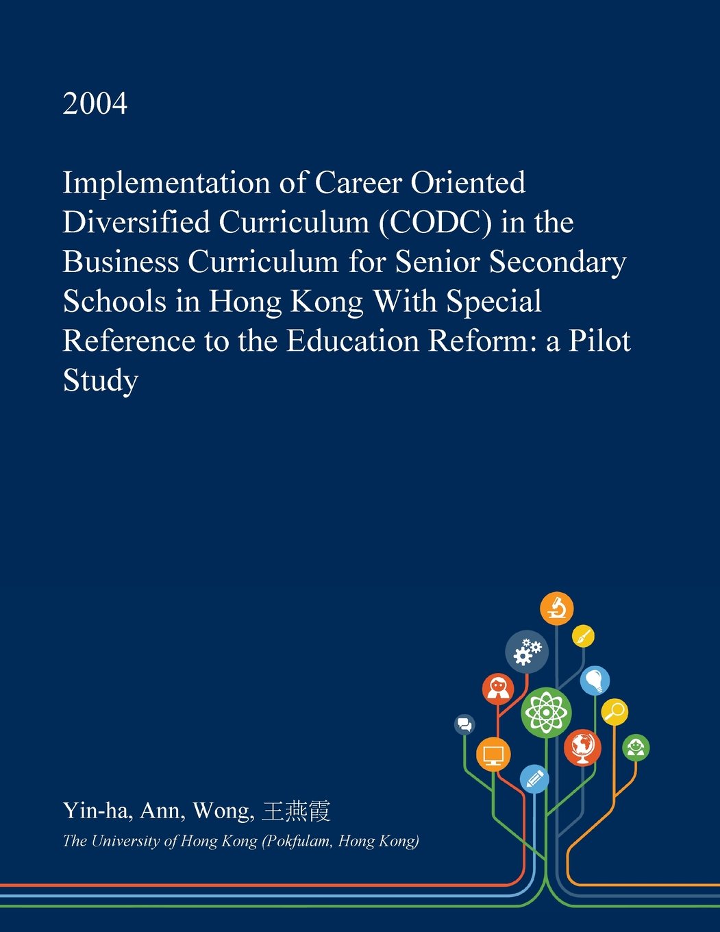 Implementation of Career Oriented Diversified Curriculum (Codc) in the Business Curriculum for Senior Secondary Schools in Hong Kong with Special Reference to the Education Reform: A Pilot Study Learning & Reference
