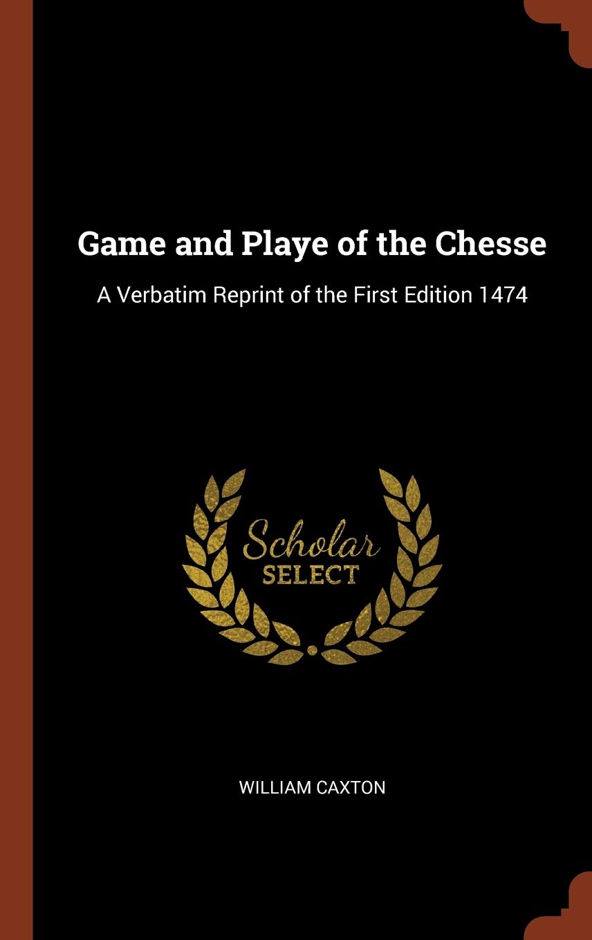Game and Playe of the Chesse: A Verbatim Reprint of the First Edition 1474 Contemporary literature