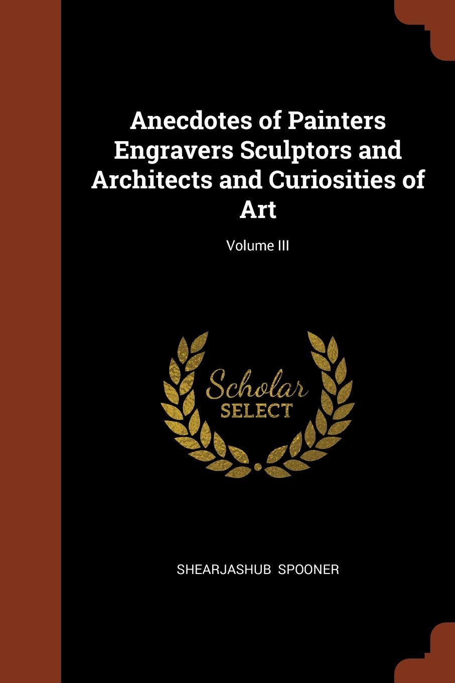 Anecdotes of Painters Engravers Sculptors and Architects and Curiosities of Art; Volume III Contemporary literature