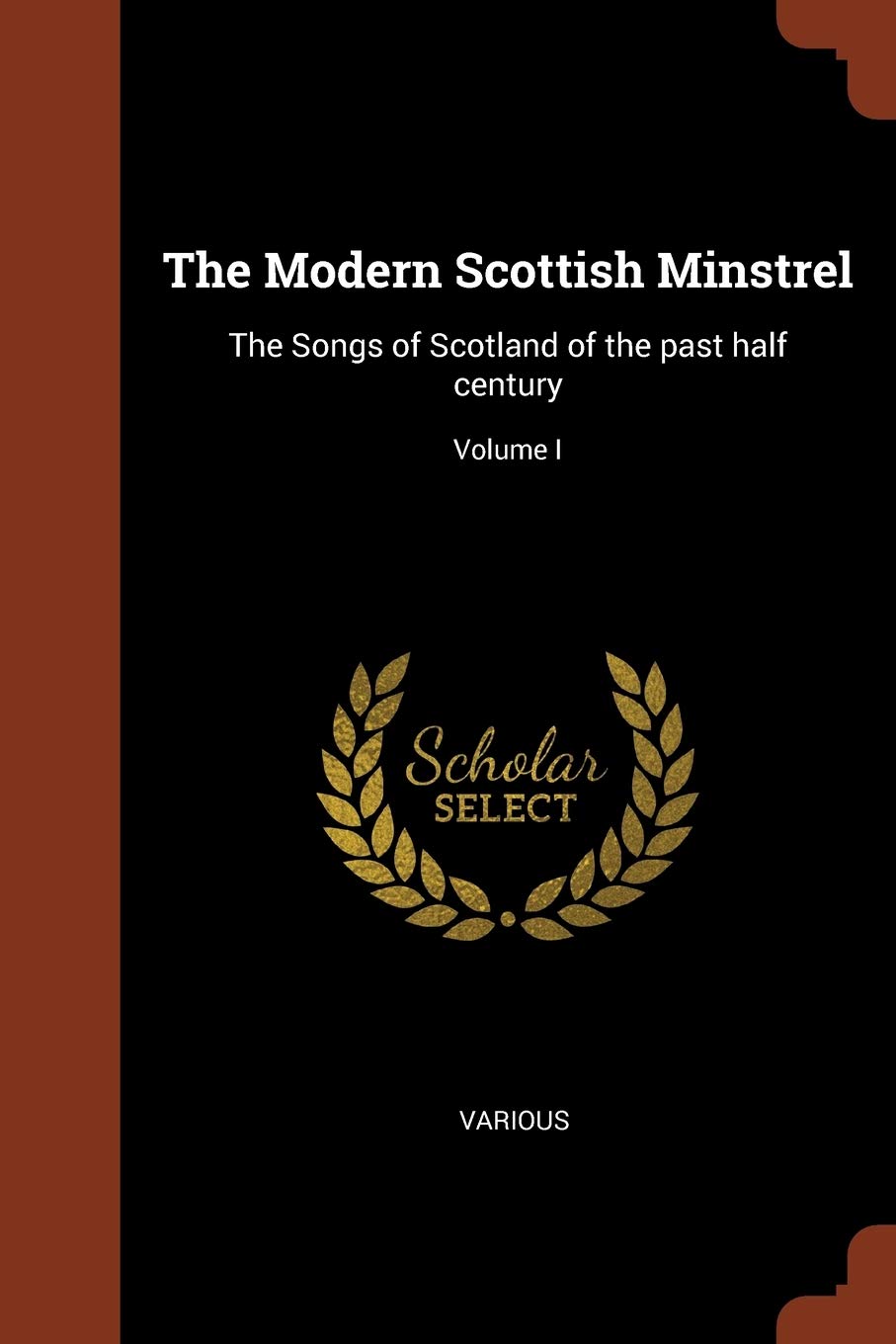 The Modern Scottish Minstrel: The Songs of Scotland of the past half century; Volume I Arts & Music