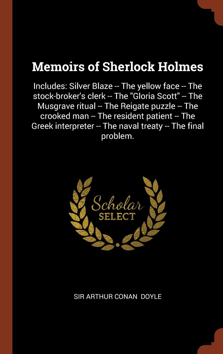 Memoirs of Sherlock Holmes: Includes: Silver Blaze -- The yellow face -- The stock-broker's clerk -- The Gloria Scott -- The Musgrave ritual -- The ... -- The naval treaty -- The final problem. Contemporary literature Books