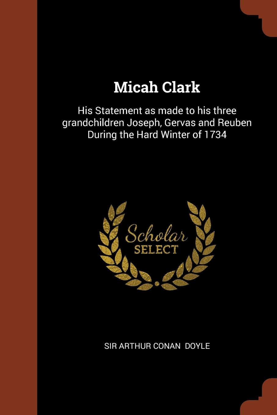 Micah Clark: His Statement as made to his three grandchildren Joseph, Gervas and Reuben During the Hard Winter of 1734 Historical Fiction