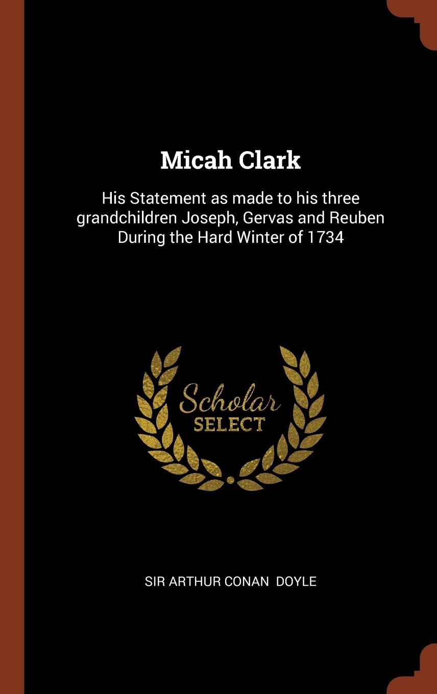 Micah Clark: His Statement as made to his three grandchildren Joseph, Gervas and Reuben During the Hard Winter of 1734 Historical Fiction