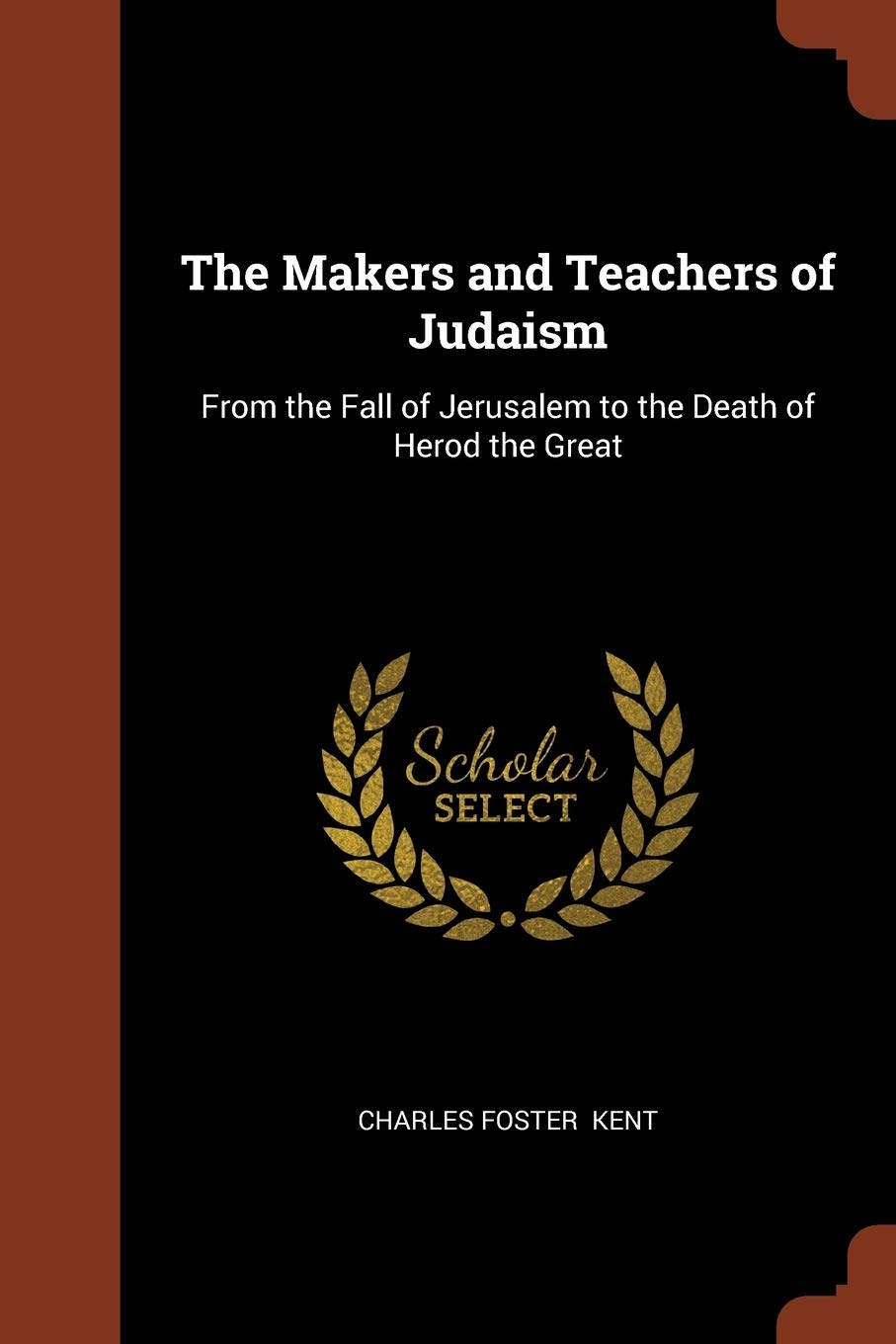 The Makers and Teachers of Judaism: From the Fall of Jerusalem to the Death of Herod the Great Politics & History