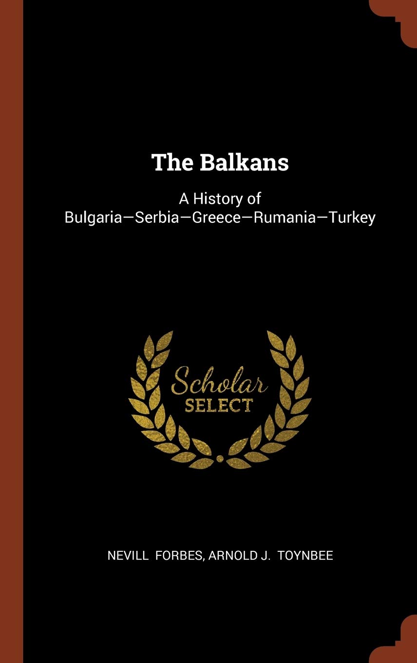 The Balkans: A History of Bulgaria-Serbia-Greece-Rumania-Turkey Politics & History