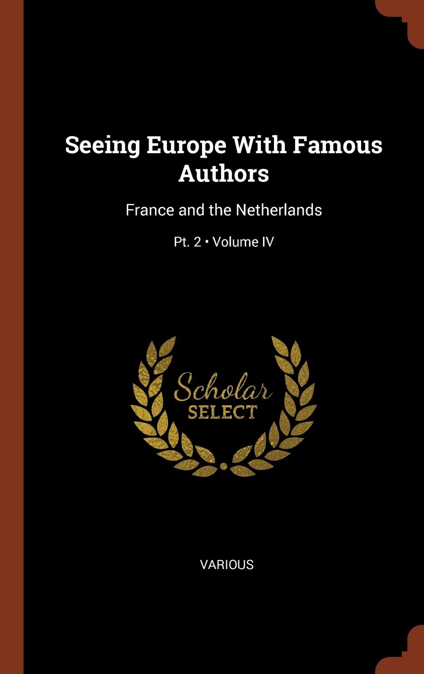 Seeing Europe With Famous Authors: France and the Netherlands; Volume IV; Pt. 2 Contemporary literature