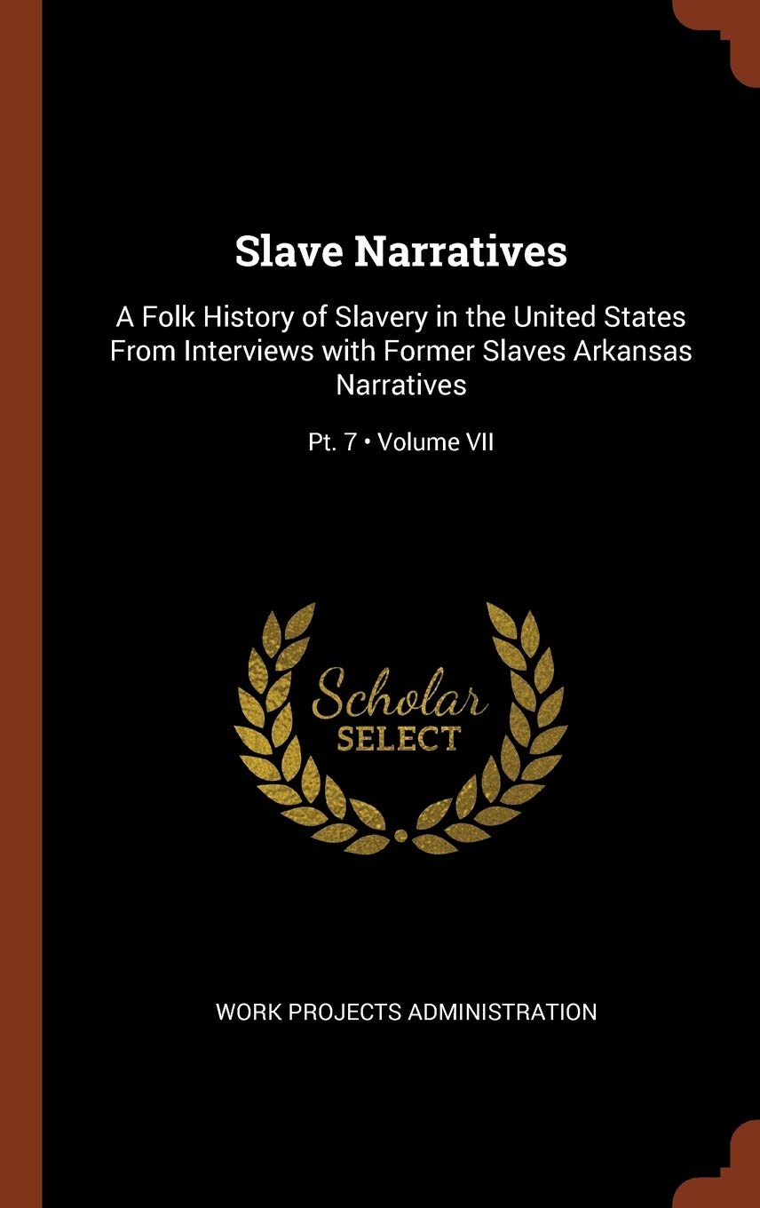 Slave Narratives: A Folk History of Slavery in the United States From Interviews with Former Slaves Arkansas Narratives; Volume VII; Pt. 7 Social Sciences