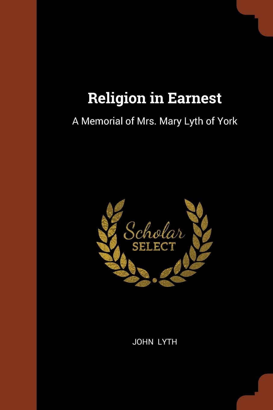 Religion in Earnest: A Memorial of Mrs. Mary Lyth of York Religion & Esotericism