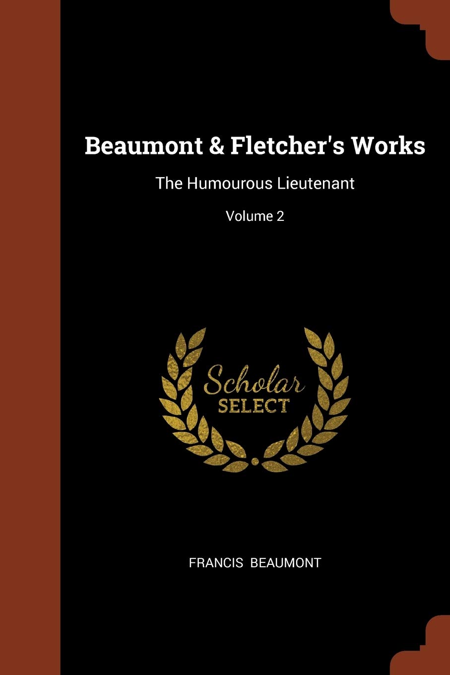 Beaumont & Fletcher's Works: The Humourous Lieutenant; Volume 2 Contemporary literature