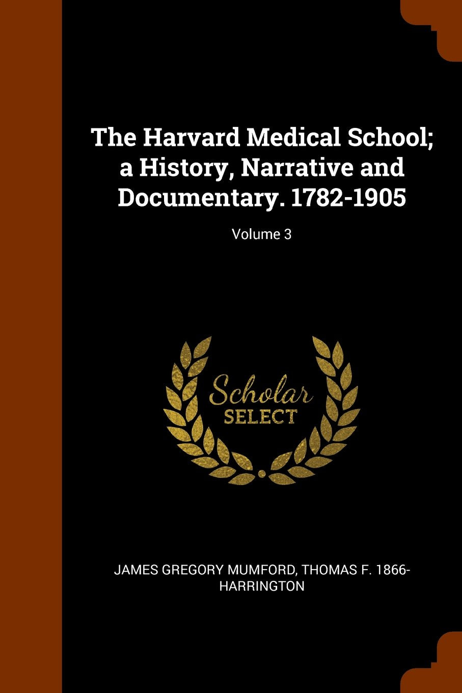 The Harvard Medical School; A History, Narrative and Documentary. 1782-1905 Politics & History