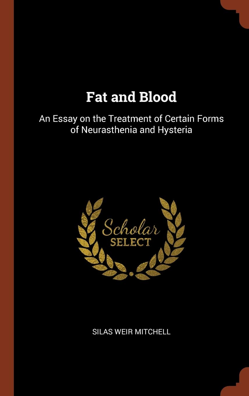 Fat and Blood: An Essay on the Treatment of Certain Forms of Neurasthenia and Hysteria General education