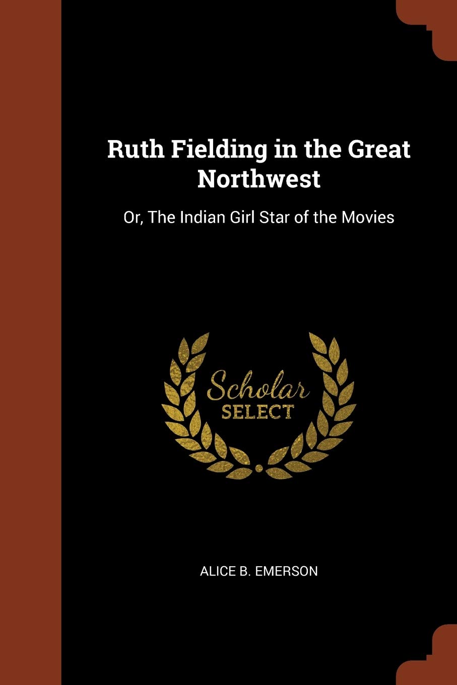 Ruth Fielding in the Great Northwest: Or, The Indian Girl Star of the Movies Novels & Short Stories