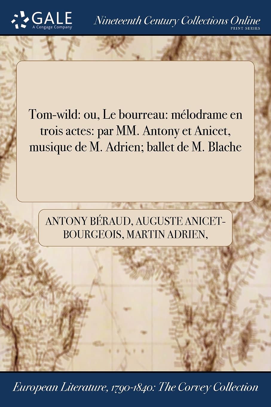 Tom-Wild: Ou, Le Bourreau: Melodrame En Trois Actes: Par MM. Antony Et Anicet, Musique de M. Adrien; Ballet de M. Blache Books