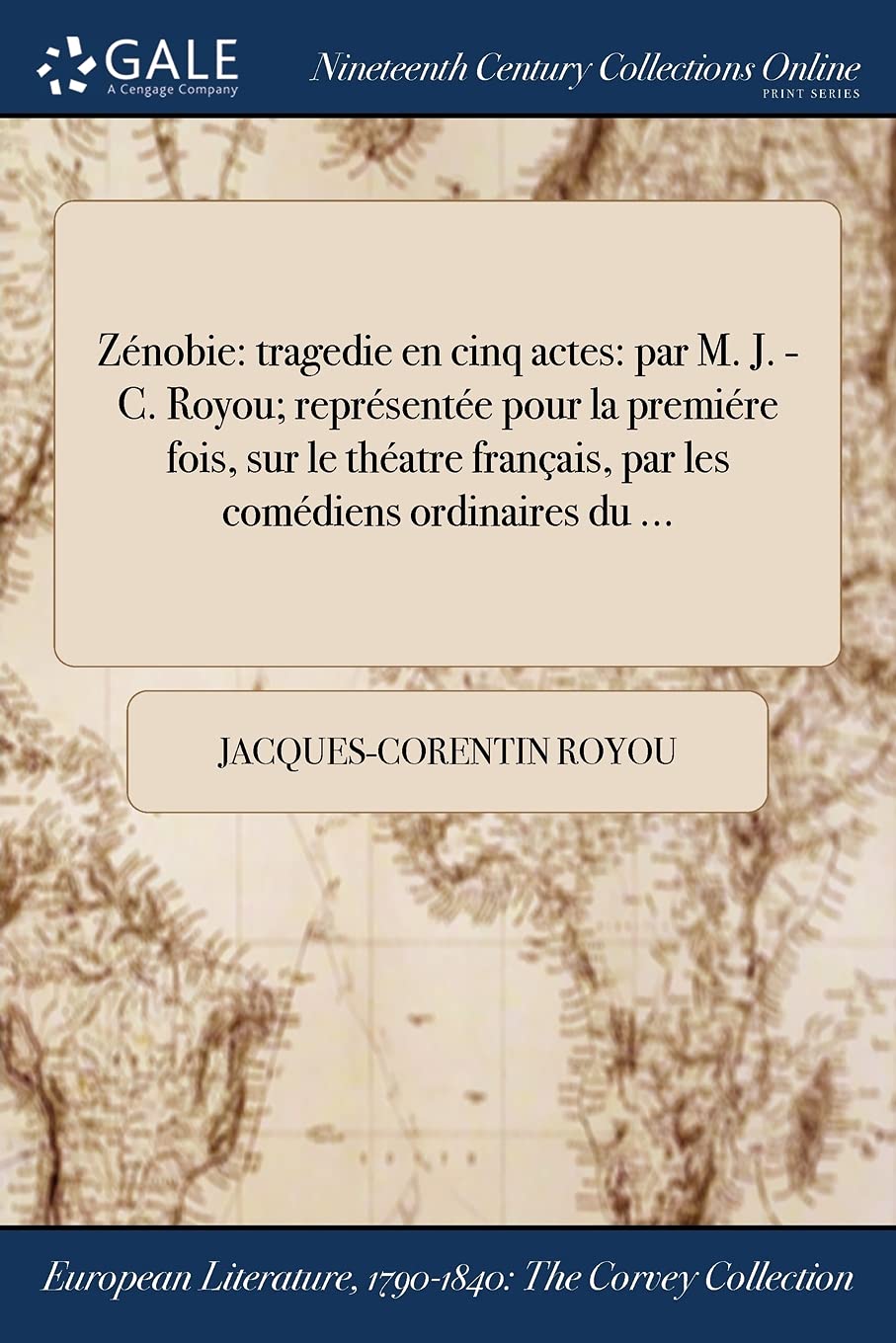 Zenobie: Tragedie En Cinq Actes: Par M. J. -C. Royou; Representee Pour La Premiere Fois, Sur Le Theatre Francais, Par Les Comediens Ordinaires Du ... Books