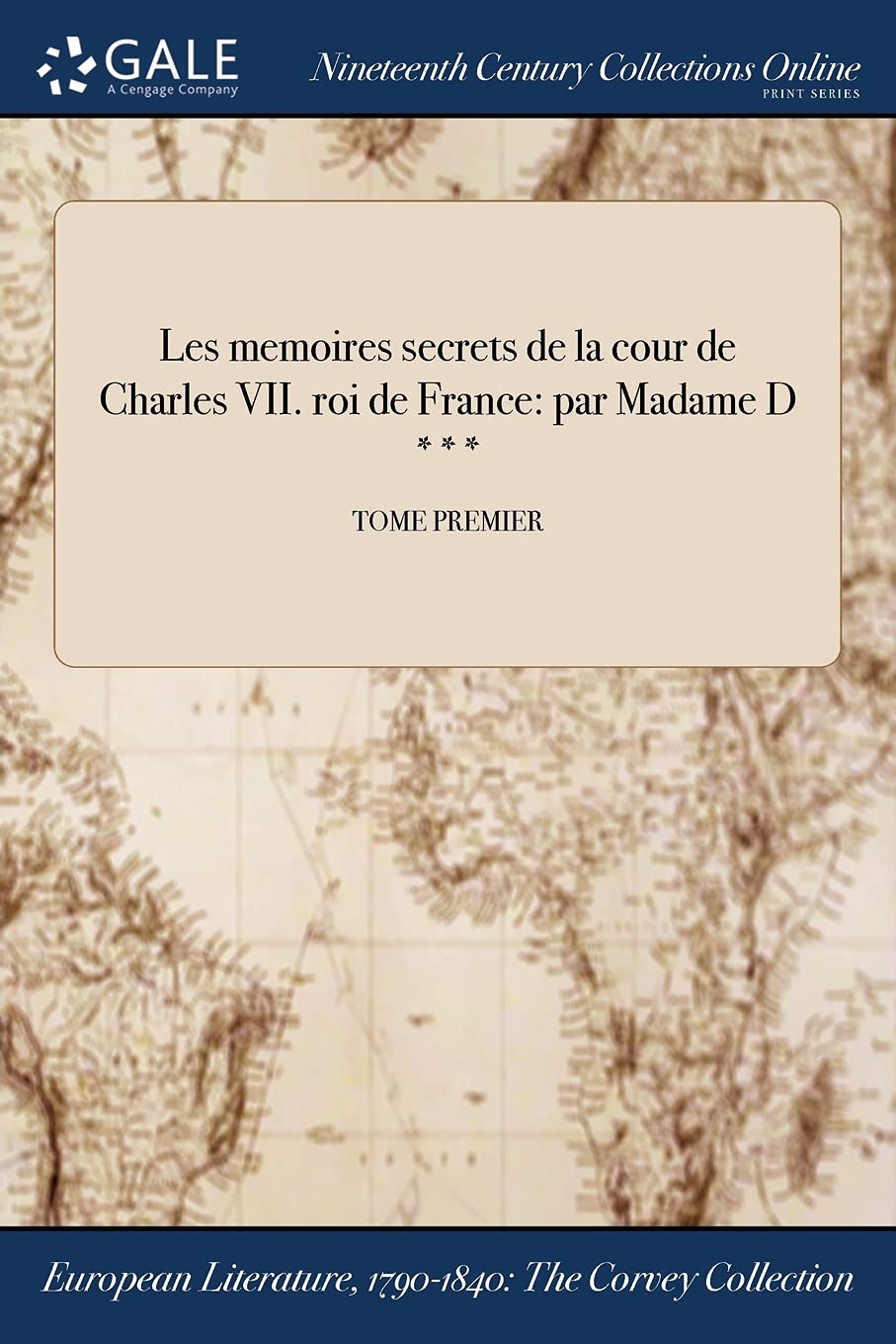 Les Memoires Secrets de la Cour de Charles VII. Roi de France: Par Madame D ***; Tome Premier Books