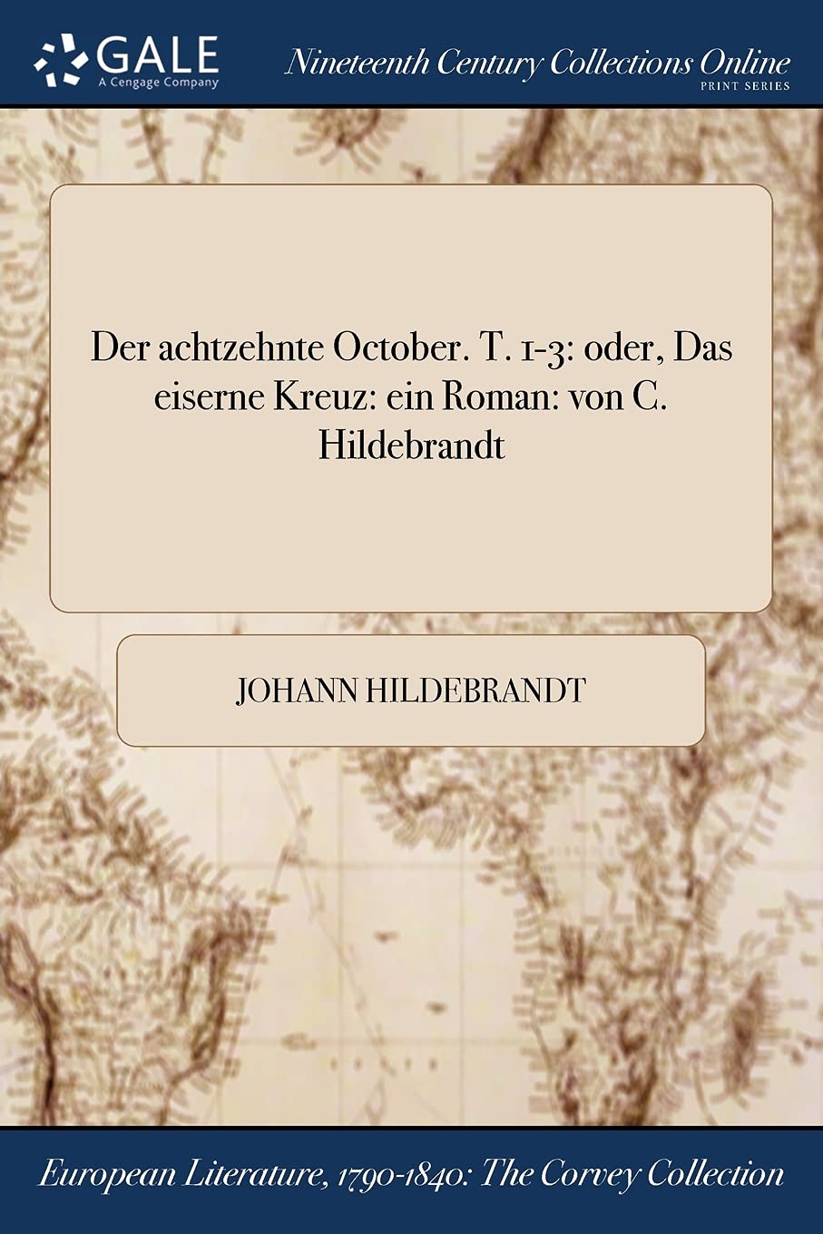 Der Achtzehnte October. T. 1-3: Oder, Das Eiserne Kreuz: Ein Roman: Von C. Hildebrandt Books