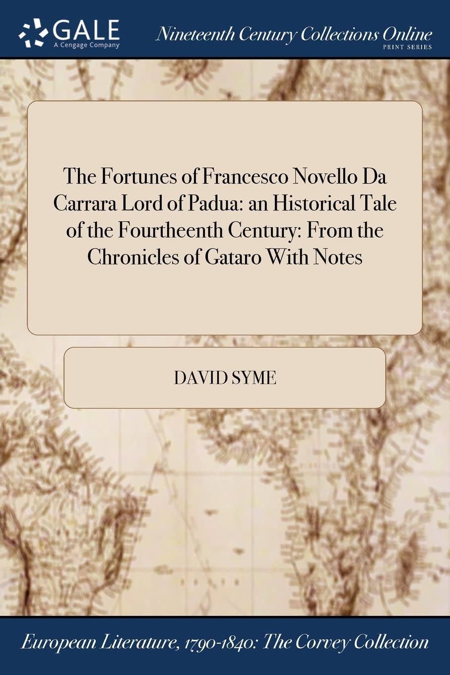 The Fortunes of Francesco Novello Da Carrara Lord of Padua: an Historical Tale of the Fourtheenth Century: From the Chronicles of Gataro With Notes Books