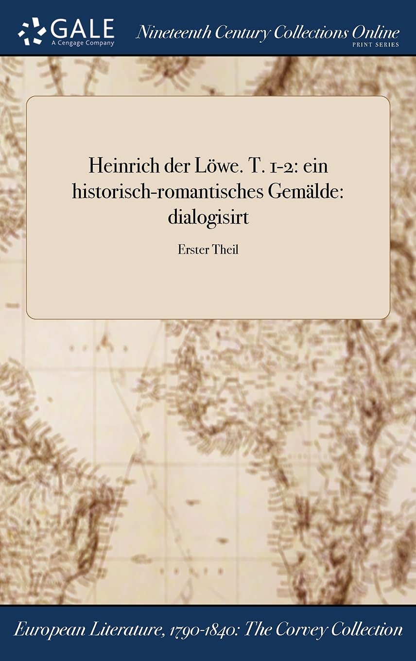 Heinrich Der Lowe. T. 1-2: Ein Historisch-Romantisches Gemalde: Dialogisirt; Erster Theil Books