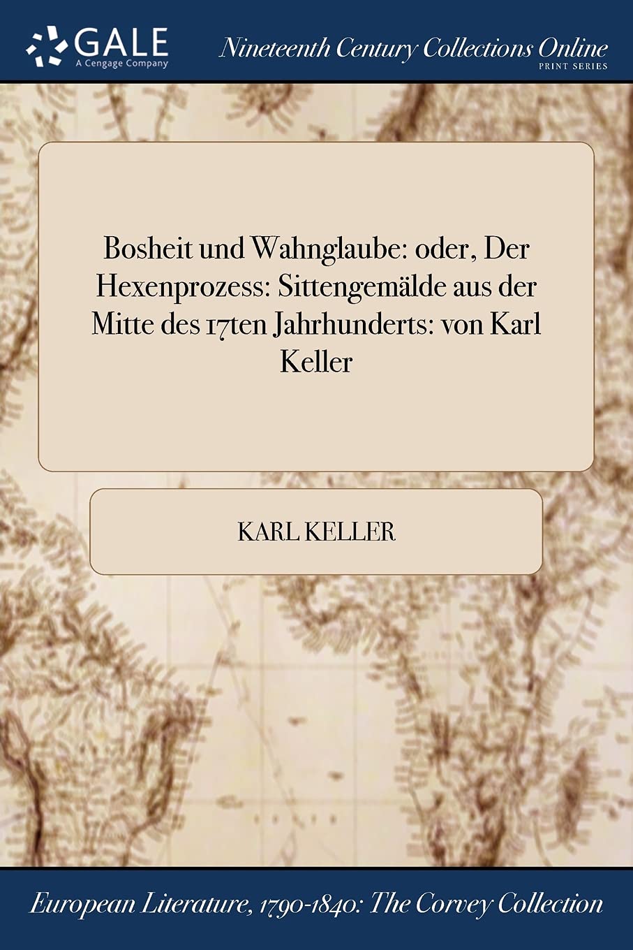 Bosheit Und Wahnglaube: Oder, Der Hexenprozess: Sittengemalde Aus Der Mitte Des 17ten Jahrhunderts: Von Karl Keller Books