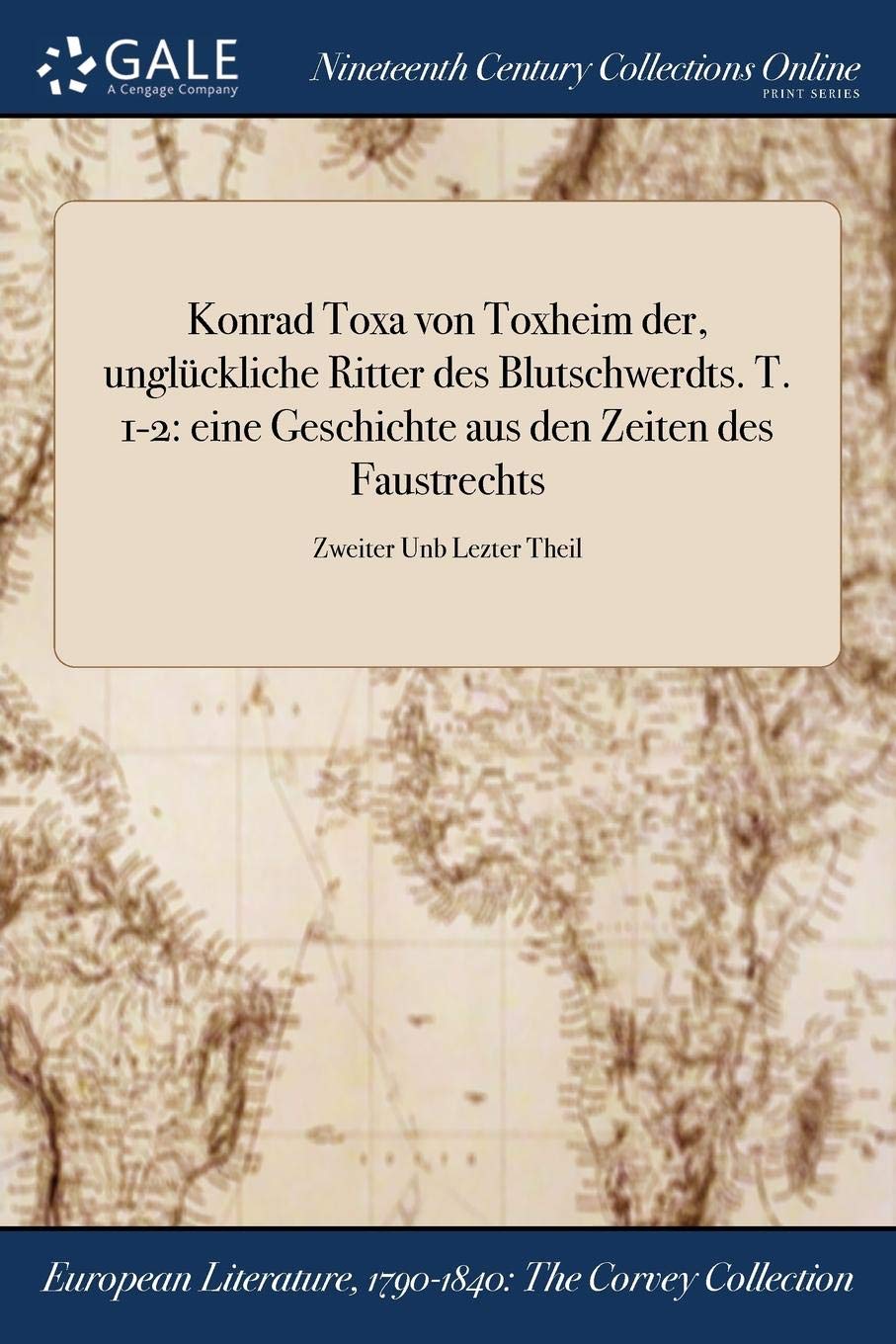 Konrad Toxa Von Toxheim Der, Ungluckliche Ritter Des Blutschwerdts. T. 1-2: Eine Geschichte Aus Den Zeiten Des Faustrechts; Zweiter Unb Lezter Theil Books