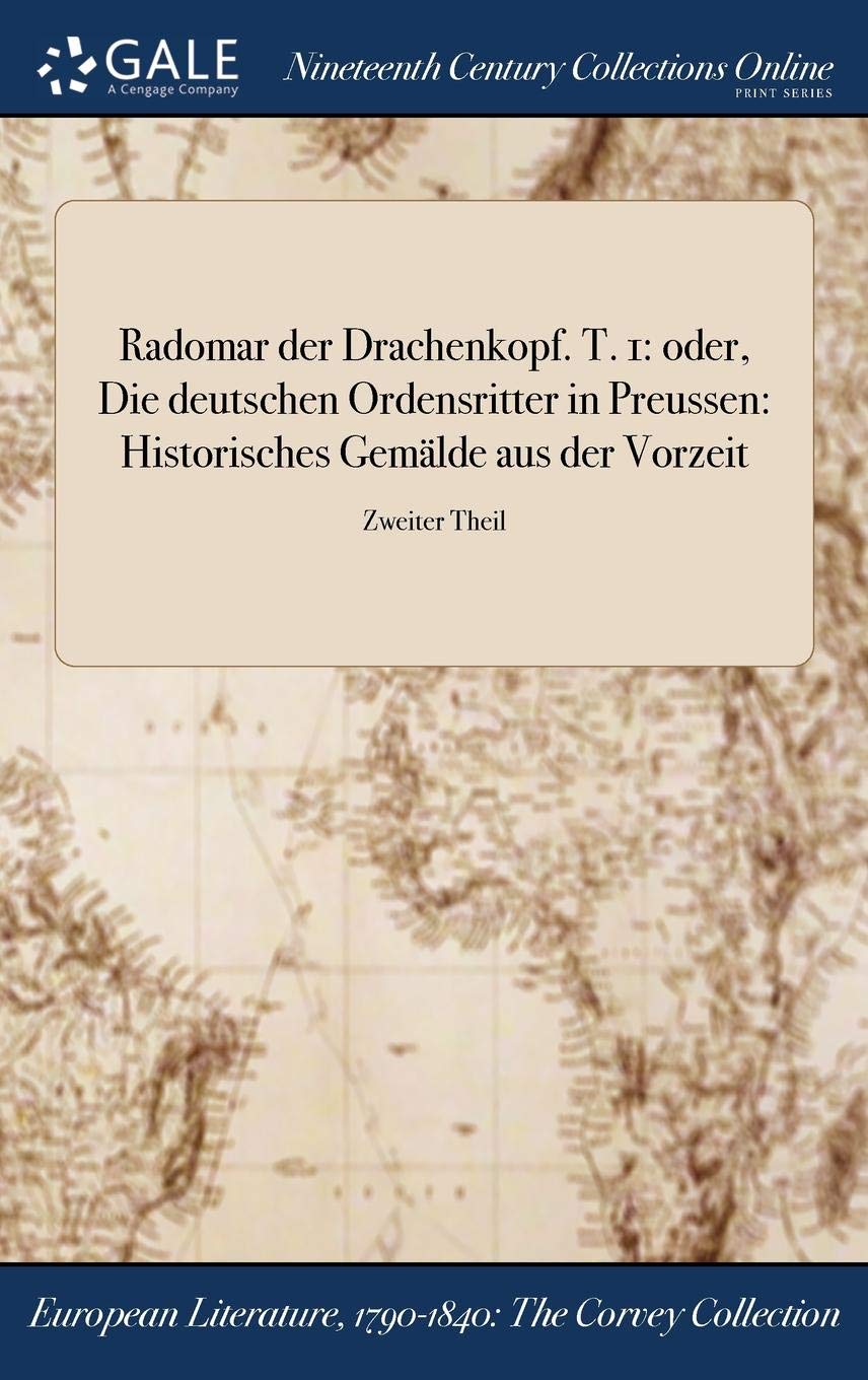 Radomar Der Drachenkopf. T. 1: Oder, Die Deutschen Ordensritter in Preussen: Historisches Gemalde Aus Der Vorzeit; Zweiter Theil Books