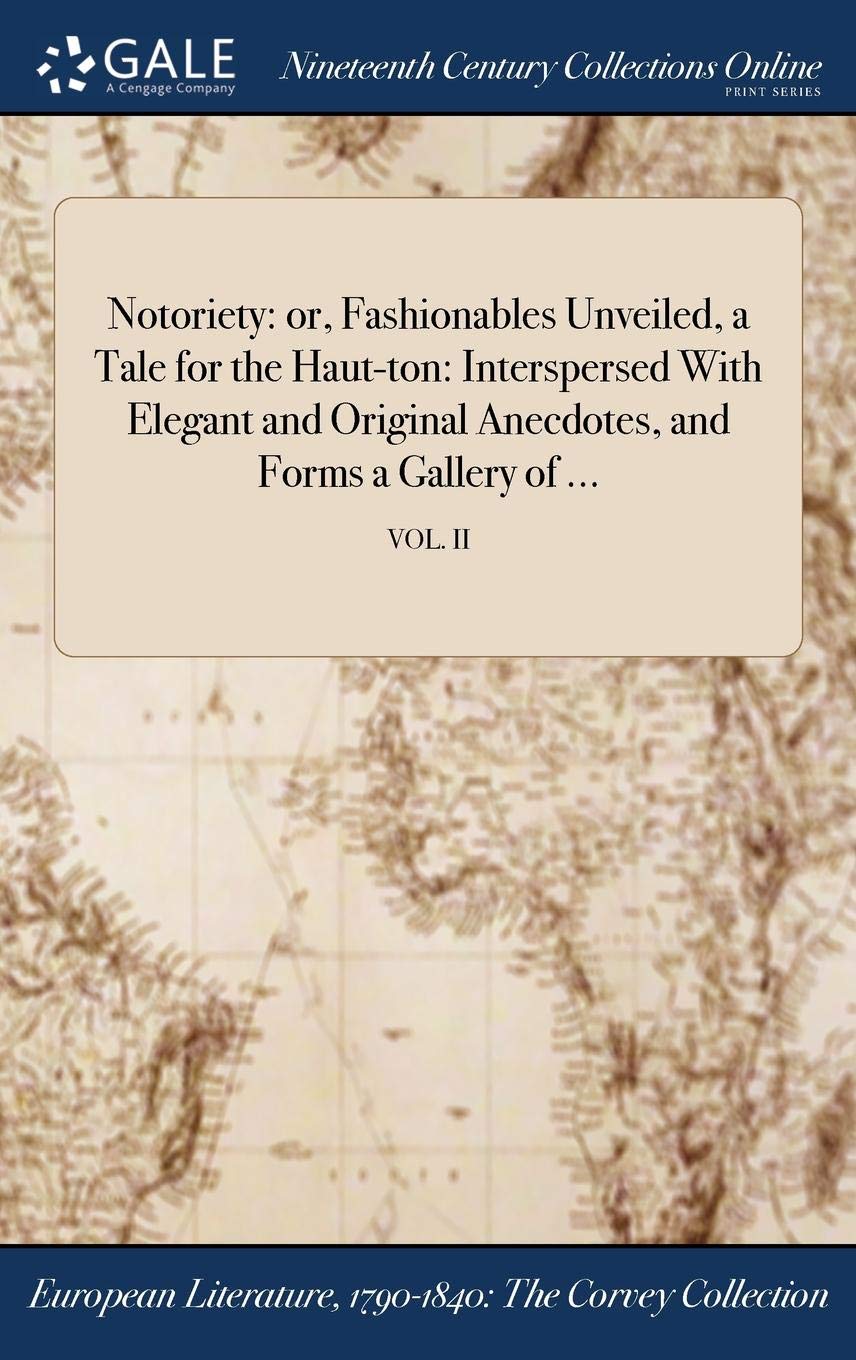 Notoriety: Or, Fashionables Unveiled, a Tale for the Haut-Ton: Interspersed with Elegant and Original Anecdotes, and Forms a Gallery of ...; Vol. II LGBTQ+