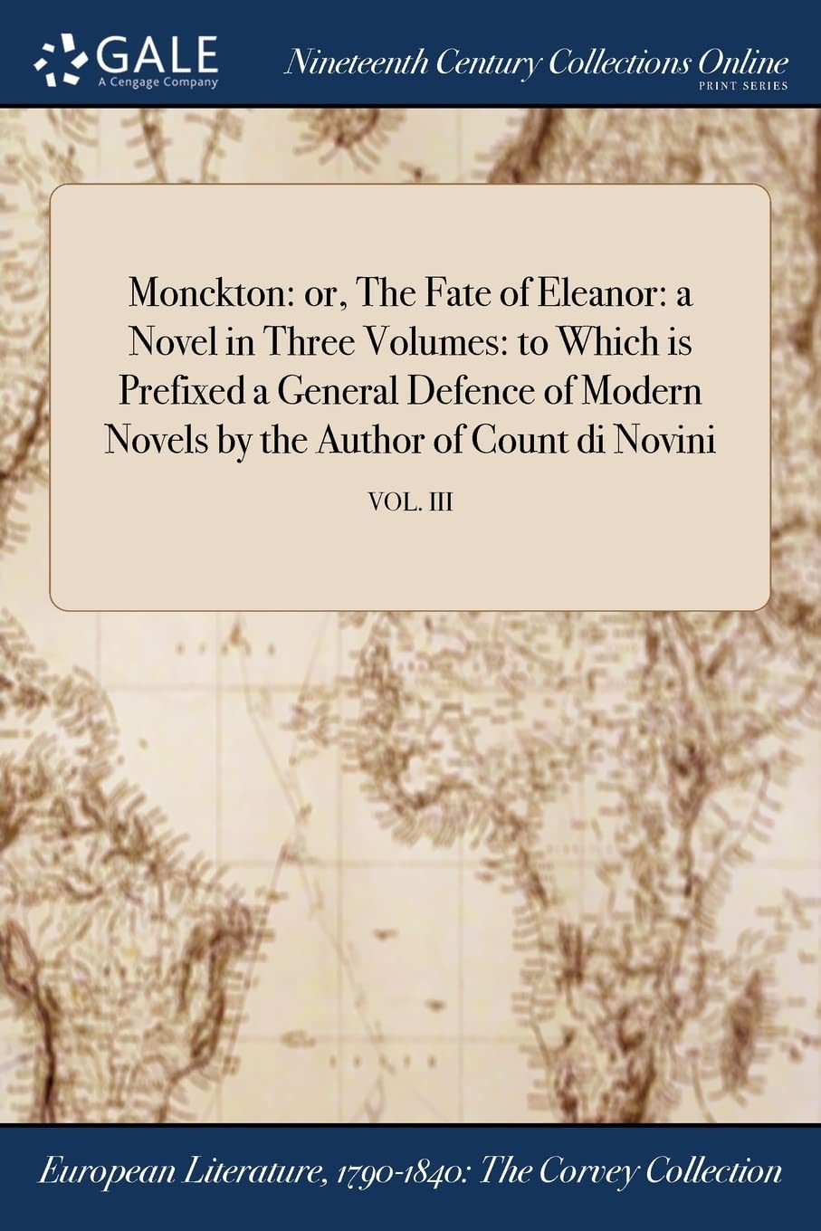 Monckton: or, The Fate of Eleanor: a Novel in Three Volumes: to Which is Prefixed a General Defence of Modern Novels by the Author of Count di Novini; VOL. III Books