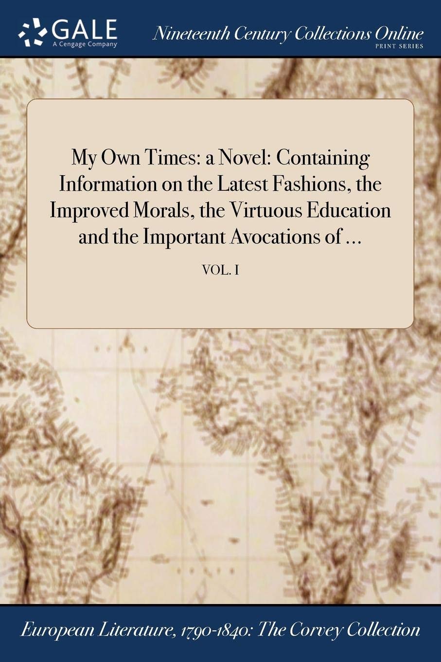 My Own Times: A Novel: Containing Information on the Latest Fashions, the Improved Morals, the Virtuous Education and the Important Avocations of ...; Vol. I Books