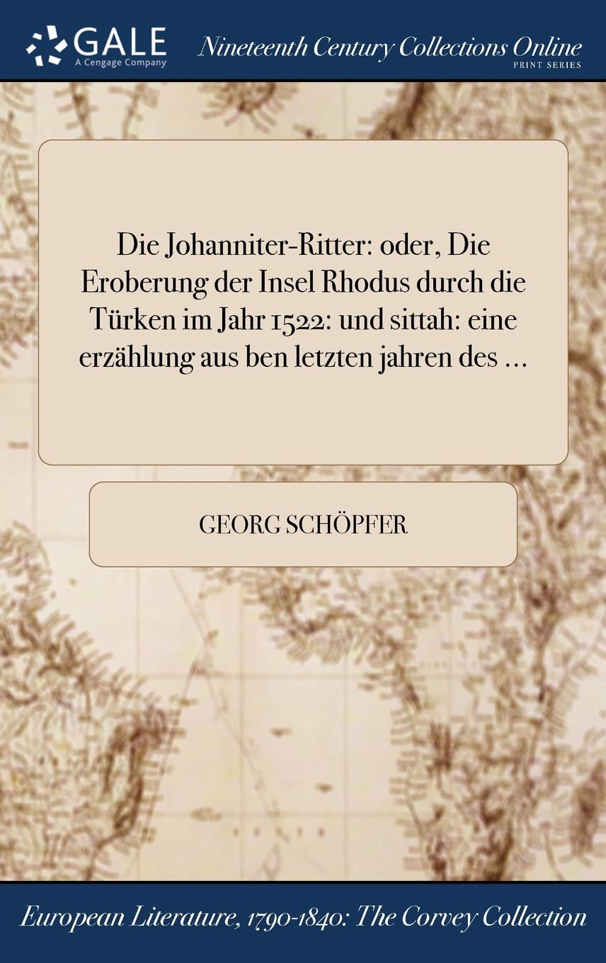 Die Johanniter-Ritter: oder, Die Eroberung der Insel Rhodus durch die Türken im Jahr 1522: und sittah: eine erzählung aus ben letzten jahren des ... Books