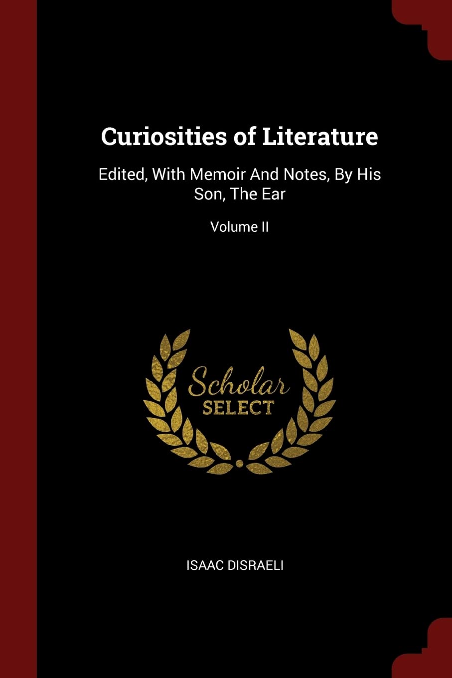 Curiosities of Literature: Edited, With Memoir And Notes, By His Son, The Ear; Volume II Poetry
