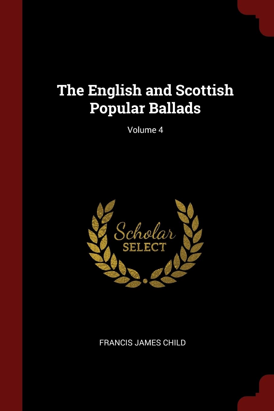 The English and Scottish Popular Ballads; Volume 4 Politics & History