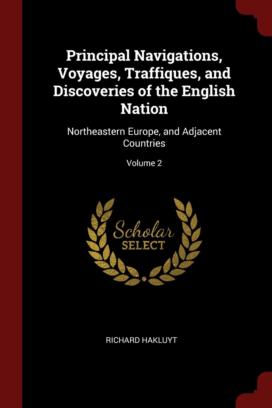 Principal Navigations, Voyages, Traffiques, and Discoveries of the English Nation: Northeastern Europe, and Adjacent Countries; Volume 2 Leisure, Home & Garden