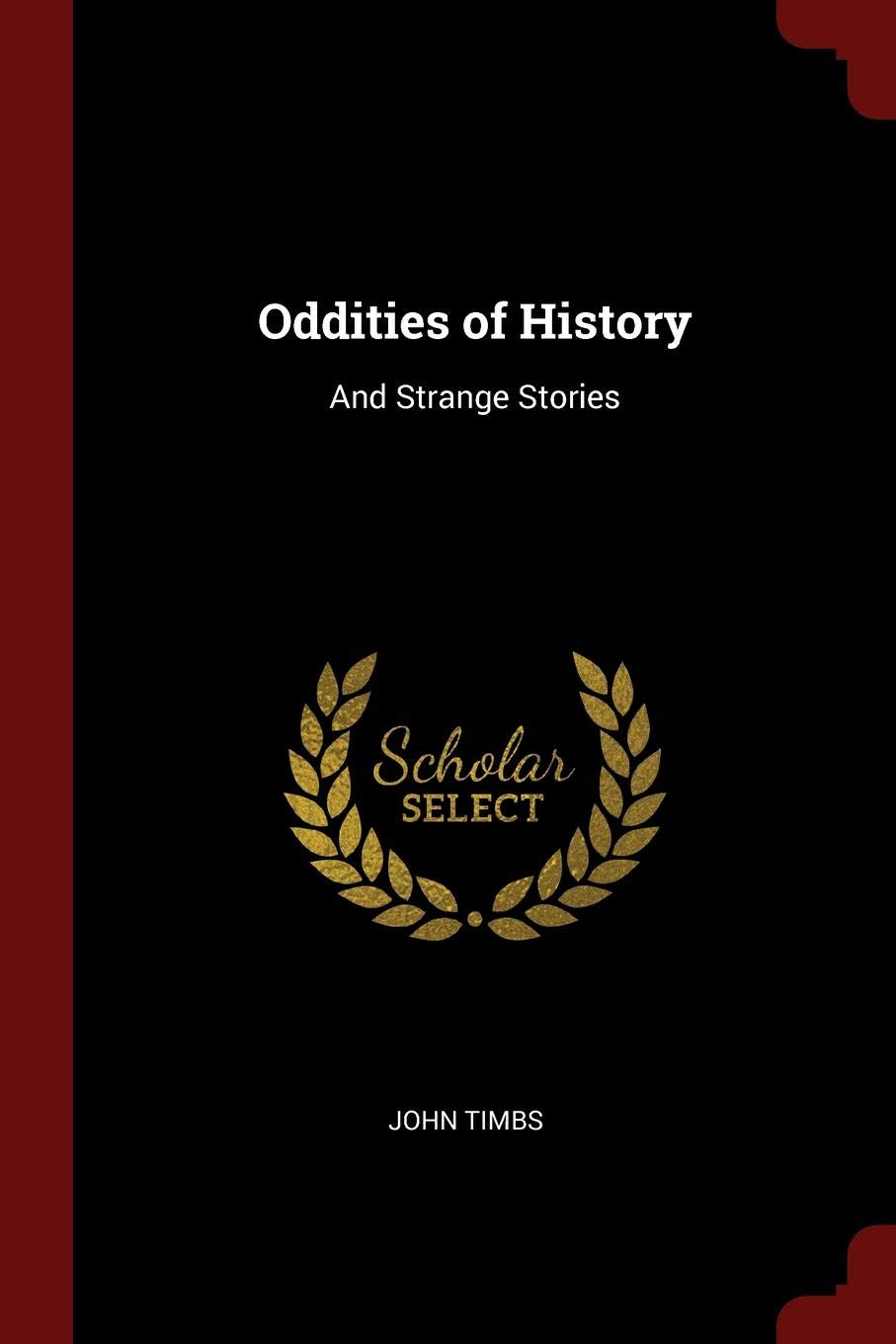 Oddities of History: And Strange Stories Politics & History