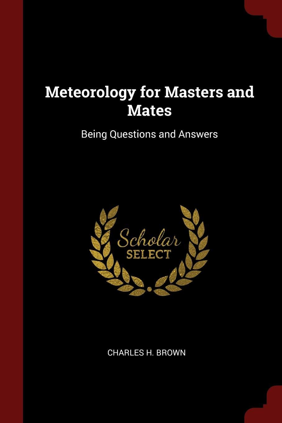 Meteorology for Masters and Mates: Being Questions and Answers Business & Technology