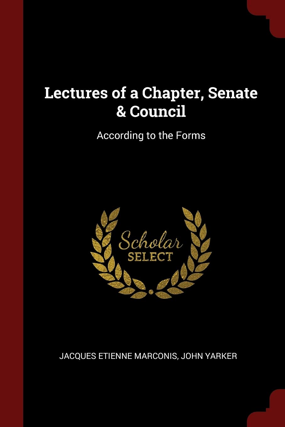 Lectures of a Chapter, Senate & Council: According to the Forms Politics & History