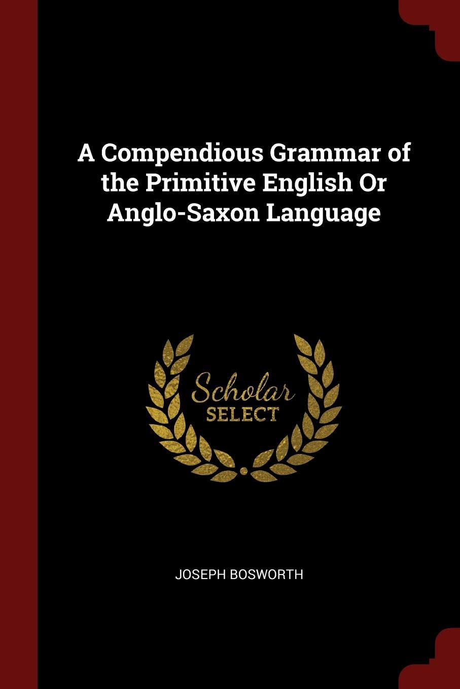 A Compendious Grammar of the Primitive English or Anglo-Saxon Language General education