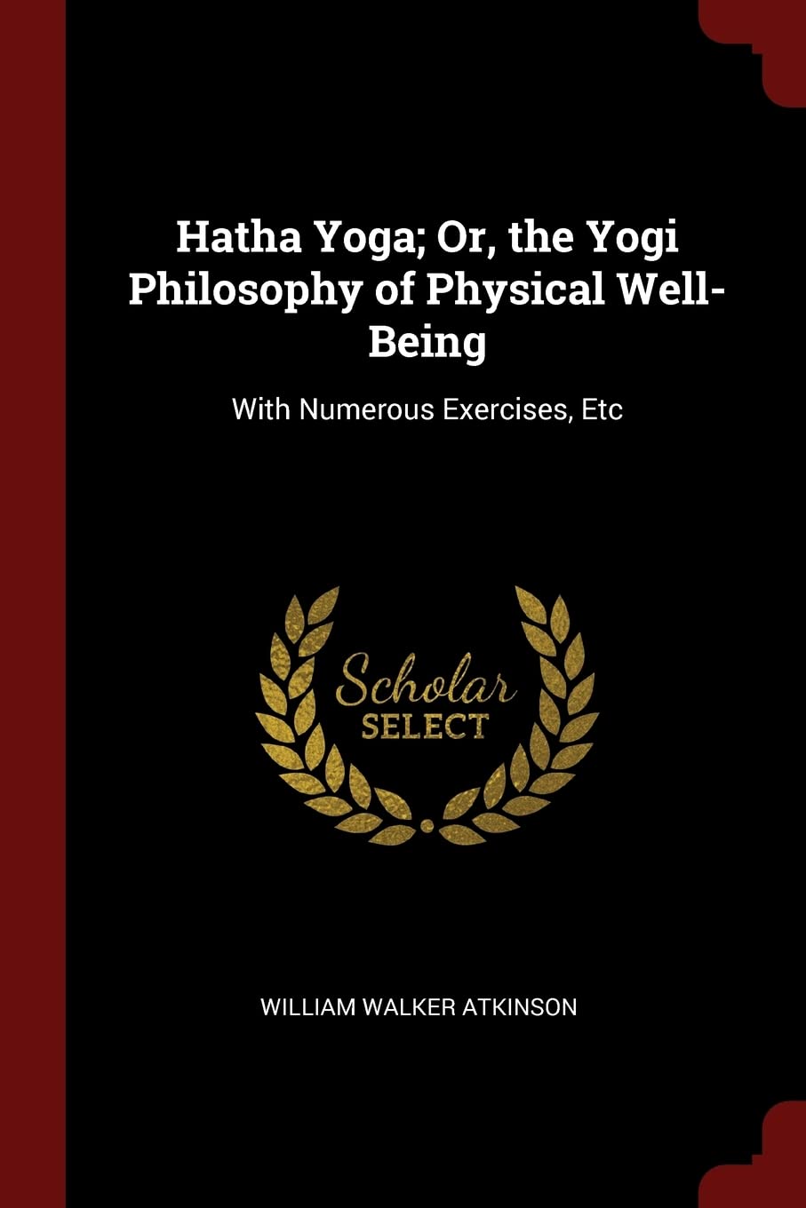 Hatha Yoga; Or, the Yogi Philosophy of Physical Well-Being: With Numerous Exercises, Etc Health, Nutrition & Fitness