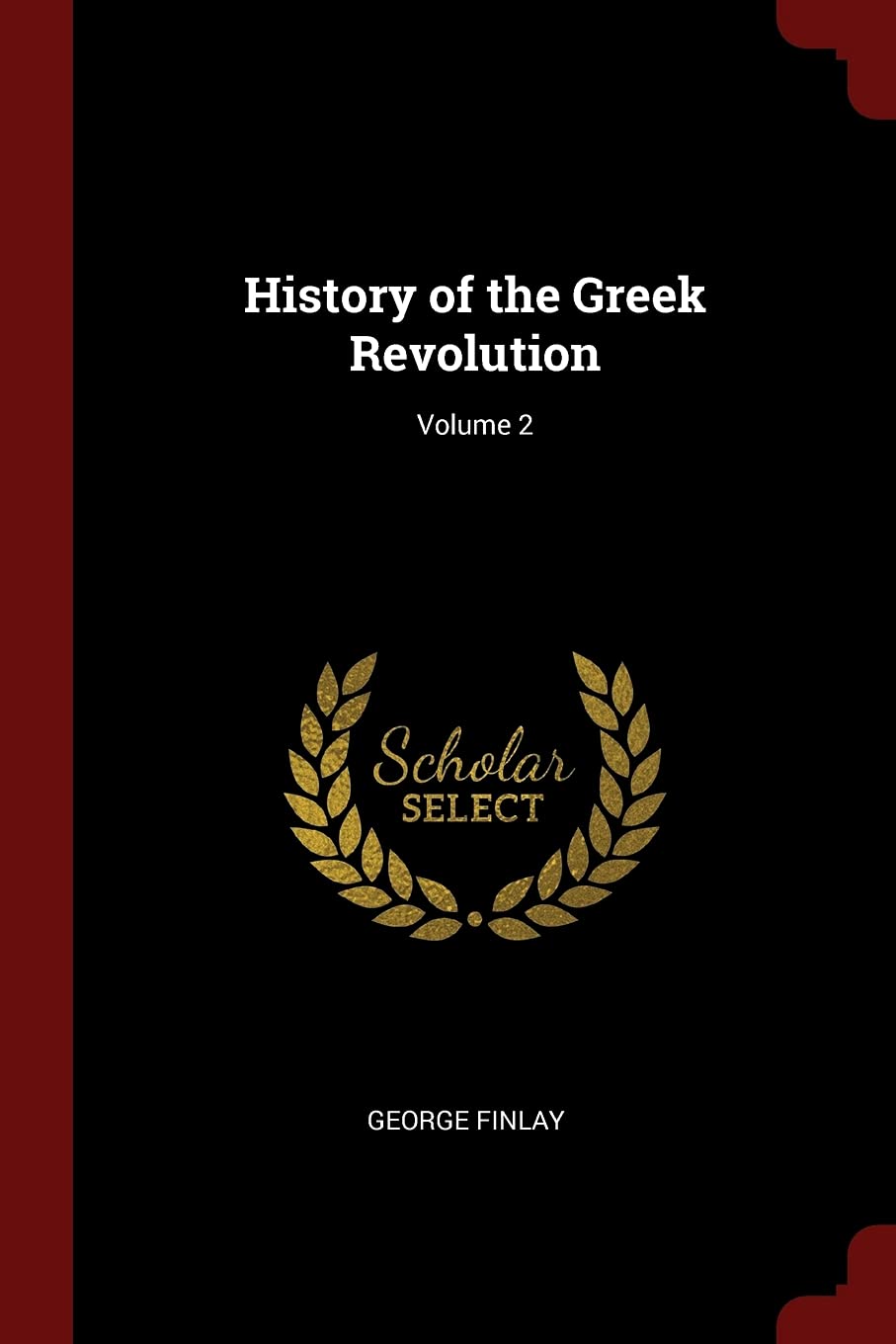 History of the Greek Revolution; Volume 2 Politics & History
